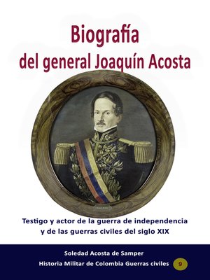 Biografía del general Joaquín Acosta Testigo y actor de la guerra de independencia y de las guerras civiles del siglo XIX - ebook